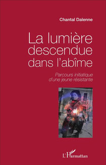 La lumière descendue dans l'abîme : Parcours initiatique d'une jeune résistante