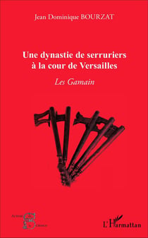 Une dynastie de serruriers à la cour de Versailles - les Gamain