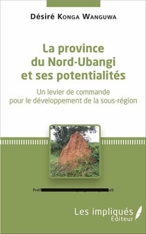 La province du Nord-Ubangi et ses potentialités - un levier de commande pour le développement de la sous-région