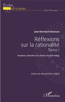 Réflexions sur la rationalité Tome 1 - variations culturelles d'un thème chez P.M. Hebga