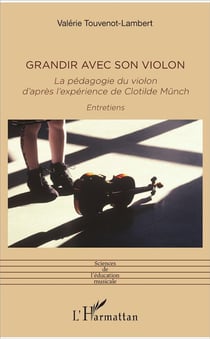 Grandir avec son violon - la pédagogie du violon, d'après l'expérience de Clotilde Munch - entretiens