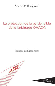 La protection de la partie faible dans l'arbitrage OHADA preface de jean baptiste racine
