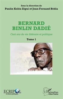Bernard Binlin Dadie t.1 - cent ans de vie littéraire et politique