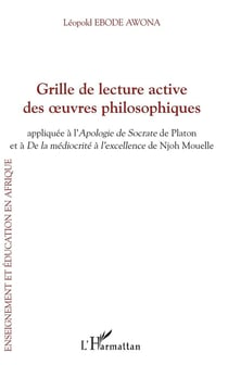 Grille de lecture active des oeuvres philosophiques - appliquee à l'Apologie de Socrate de Platon et De la médiocrité à l'excellence de Njoh Mouelle