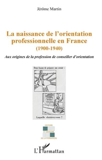 La naissance de l'orientation professionnelle en France (1900-1940) - aux origines de la profession de conseiller d'orientation