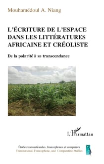 L'écriture de l'espace dans les littératures africaine et créoliste - de la polarité à sa transcendance