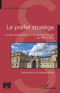 Le préfet stratège - la déconcentration en Basse-Normandie de 1981 à 2017