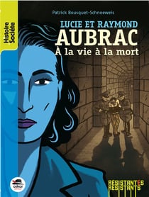 Lucie et Raymond Aubrac - à la vie à la mort