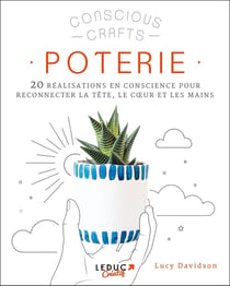 Poterie : 20 réalisations en conscience pour reconnecter la tête, le coeur et les mains