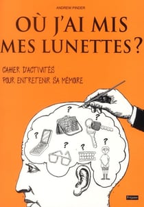 Où j'ai mis mes lunettes ? cahier d'activités pour entretenir sa mémoire