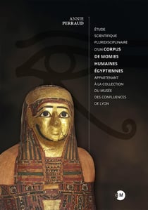 Étude scientifique pluridisciplinaire d'un corpus de momies humaines égyptiennes appartenant à la collection du Musée des Confleunces de Lyon