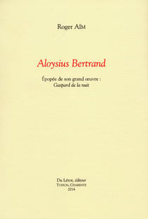 Aloysius bertrand - épopée de son grand oeuvre : gaspard de la nuit