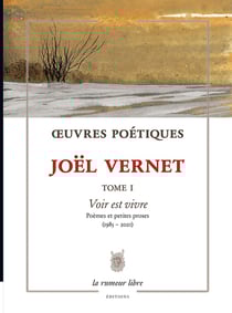 Oeuvres poétiques Tome 1 : voir est vivre - poèmes et petites proses (1985-2021)