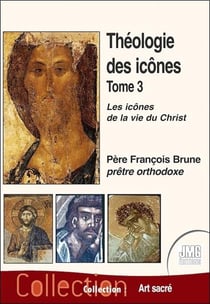 Théologie des icônes Tome 3 : les icônes de la vie du Christ