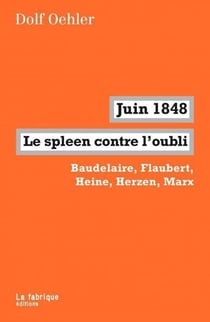 Juin 1848, le spleen contre l'oubli - Baudelaire, Flaubert, Heine, Herzen, Marx