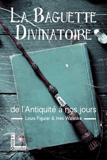 La baguette divinatoire : de l'Antiquité à nos jours
