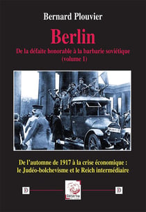 Berlin. De la défaite honorable à la barbarie soviétique (volume 1) : de l'automne de 1917 à la crise économique: le Judéo-bolchévisme et le Reich intermédiaire