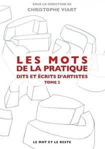 Les mots de la pratique t.2 : dits et écrits d'artistes