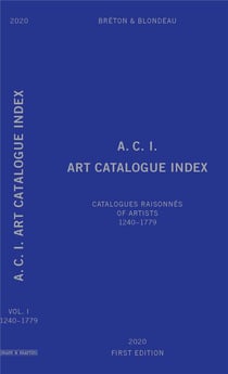 A.C.I. art catalogue index Tome 1 : catalogues raisonnes of artists - 1240-1779 - catalogues raisonnés of artists - 1240-1779