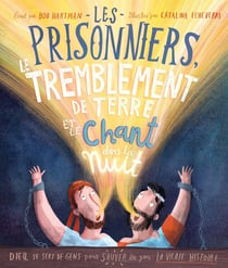 Les prisonniers, le tremblement de terre et le chant dans la nuit : Dieu se sert de gens pour sauver les gens