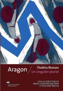 Aragon - théâtre/roman, un singulier pluriel
