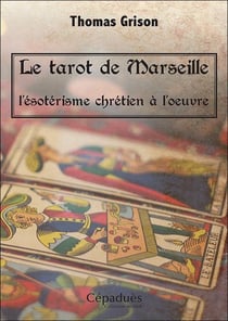 Le tarot de Marseille - l'ésotérisme chrétien à l'oeuvre