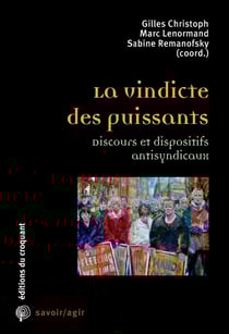 Savoir/agir : antisyndicalisme : la vindicte des puissants