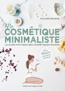 Ma cosmétique minimaliste - le guide pratique des cosmétiques maison