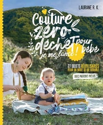 Couture zéro déchet pour bébé, je me lance ! : 27 objets réutilisables pour un mode de vie durable