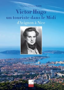 Victor Hugo, un touriste dans le Midi : D'Avignon à Nice