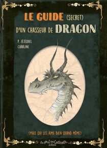 Petit grimoire : le guide (secret) d'un chasseur de dragons (mais qui les aime bien quand même)