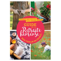 Le guide de la retraite heureuse : bien vieillir en France !