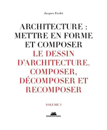 Architecture : mettre en forme et composer Tome 3 - le dessin d'architecture : composer, décomposer, recomposer