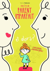 Vous êtes un parent imparfait et alors ? anti-manuel d'éducation positive