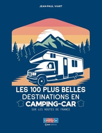 Les 100 plus belles destinations en Camping-Car : Sur les routes de France