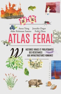 Atlas Féral : Histoires vraies et proliférantes des résistances aux infrastructures humaines