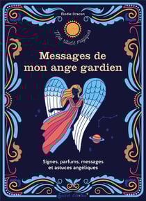 Messages de mon ange gardien : signes, parfums, messages et astuces angéliques