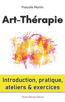 Art-thérapie : introduction, pratique, ateliers et exercices