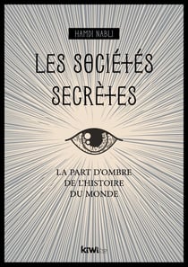 Les sociétés secrètes : la part d'ombre de l'histoire du monde