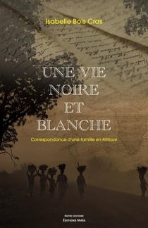 UNE VIE NOIRE ET BLANCHE CORRESPONDANCE D UNE FAMILLE EN AFRIQUE