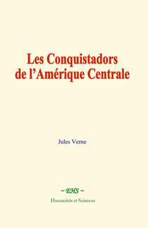 Les Conquistadors de l'Amérique Centrale : Histoire des grands voyageurs
