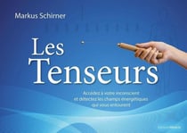 Les Tenseurs : Accédez à votre inconscient et détectez les champs énergétiques qui vous entourent