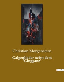 Galgenlieder nebst dem 'Gingganz' : Ein poetisches Spiel mit Sprache und Absurdität