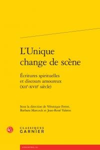 L'unique change de scène - écritures spirituelles et discours amoureux (XIIe-XVIIe siècle)