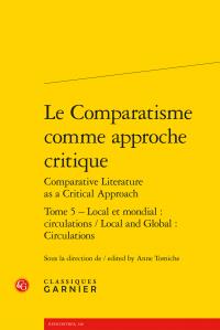 Le Comparatisme comme approche critique / Comparative Literature as a Critical Approach Tome 5 - local et mondial : circulations / Local and Global: Circulations