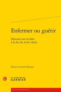 Enfermer ou guérir : discours sur la folie à la fin du XVIIIe siècle