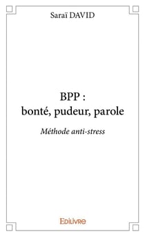 Bpp : bonté, pudeur, parole - méthode anti-stress