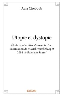 Utopie et dystopie - etude comparative de deux textes : soumission de michel houellebecq et 2084 de