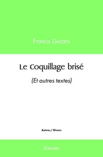 Le coquillage brise - (et autres textes)