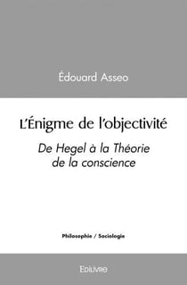 L'enigme de l'objectivite - de hegel a la theorie de la conscience